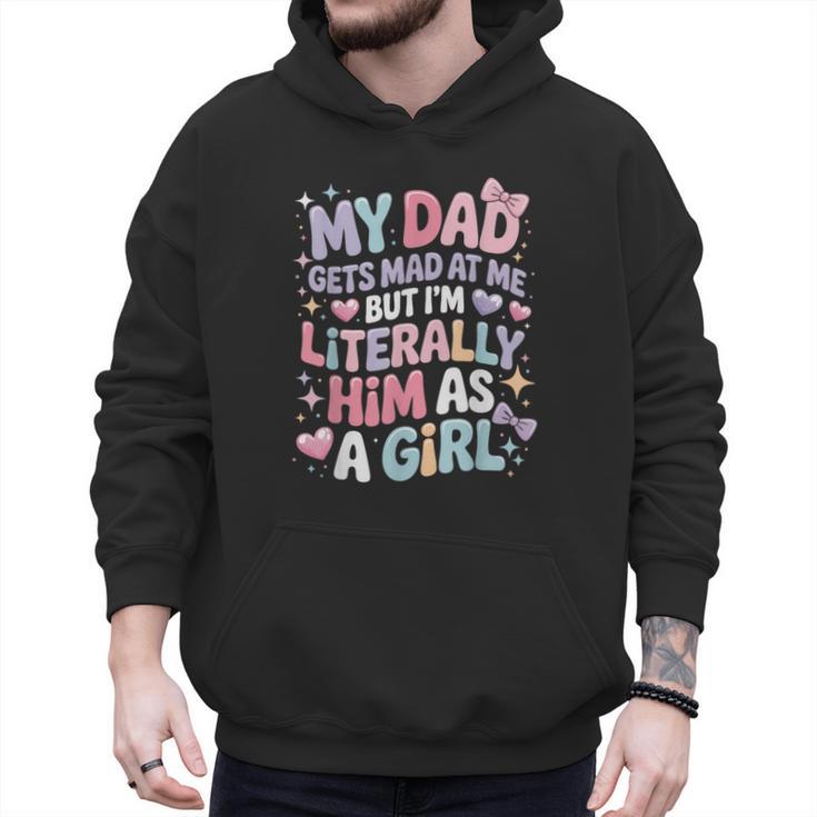 My Dad Gets Mad At Me But I'm Literally Him As A Girl Men Hoodie