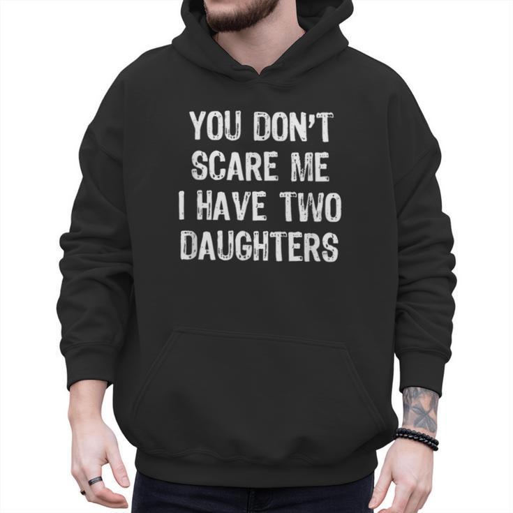 You Don't Scare Me I Have 2 Two Daughters Mom Dad Men Hoodie