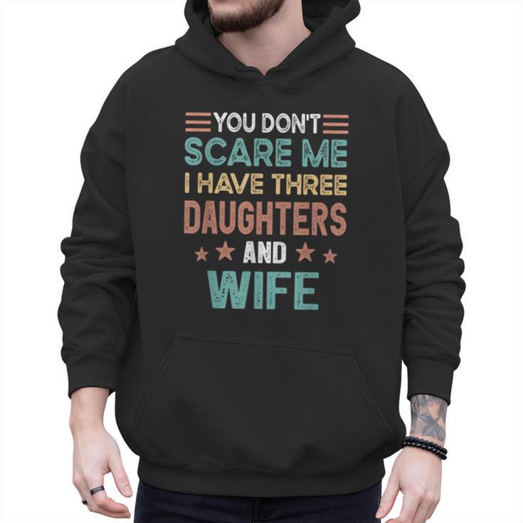 You Don't Scare Me I Have Three Daughters And Wife Dad Of 3 Men Hoodie