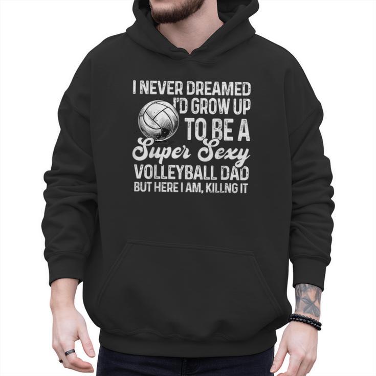 I Never Dreamed I'd Grow Up To Be A Sexy Volleyball Dad Men Hoodie