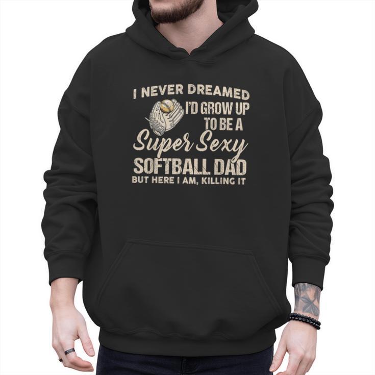 I Never Dreamed I'd Grow Up To Be A Super Sexy Softball Dad Men Hoodie