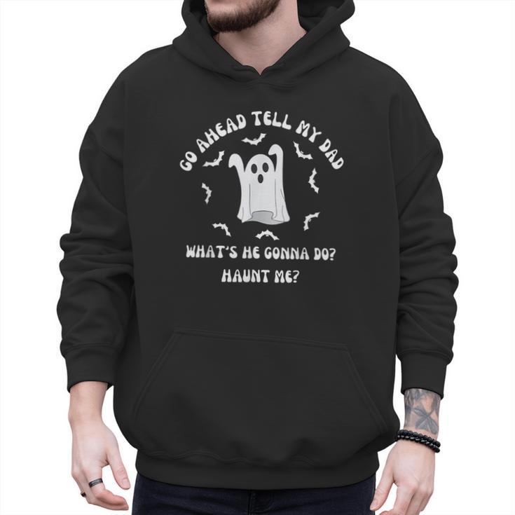 Go Ahead Tell My Dad What's He Gonna Do Haunt Me Halloween Men Hoodie