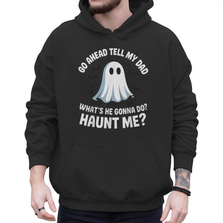 Go Ahead Tell My Dad What's He Gonna Do Haunt Me Men Hoodie
