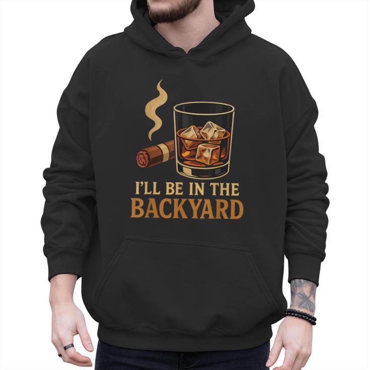 I’Ll Be In The Backyard Cigar Whiskey Dad Bourbon BBQ Summer Men Hoodie