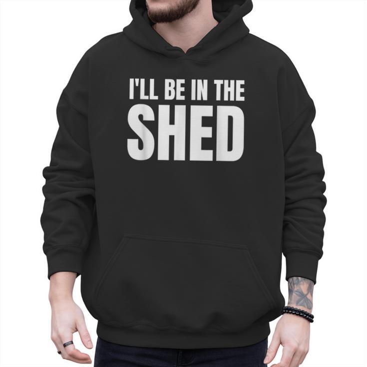 I'Ll Be In The Shed  For Dad Men Hoodie