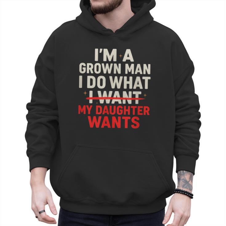 I'm a Grown Man I Do What My Daughter Wants Dad Men Hoodie