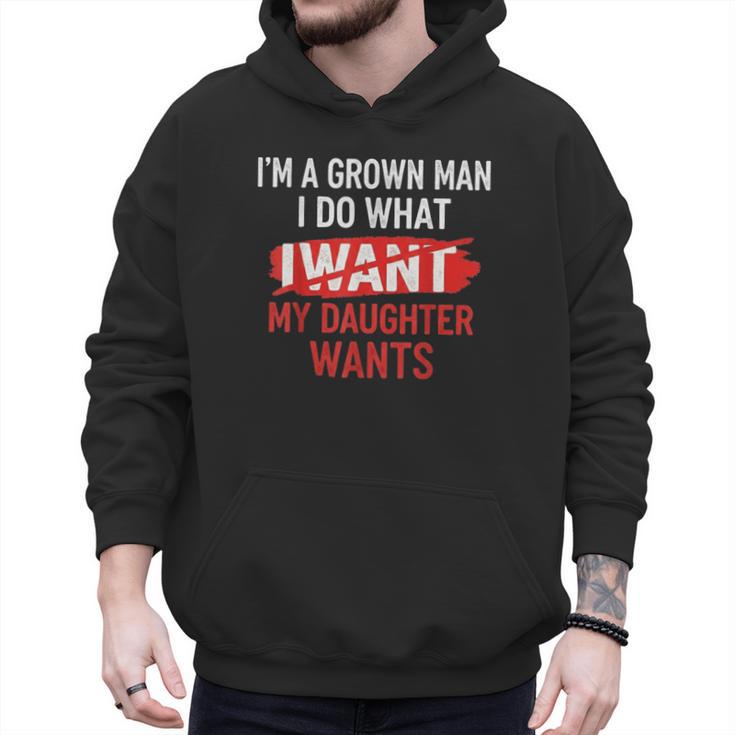 I'm A Grown Man I Do What My Daughter Wants Father Dad Men Hoodie