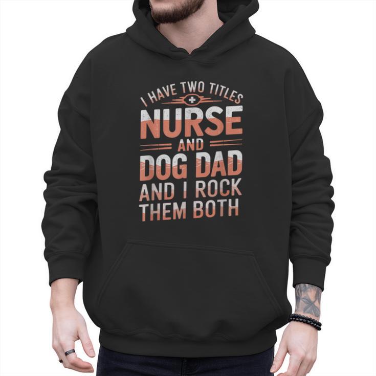 Nurse Dad I Have Two Titles Nurse And Dog Dad And I Rock For Men Men Hoodie