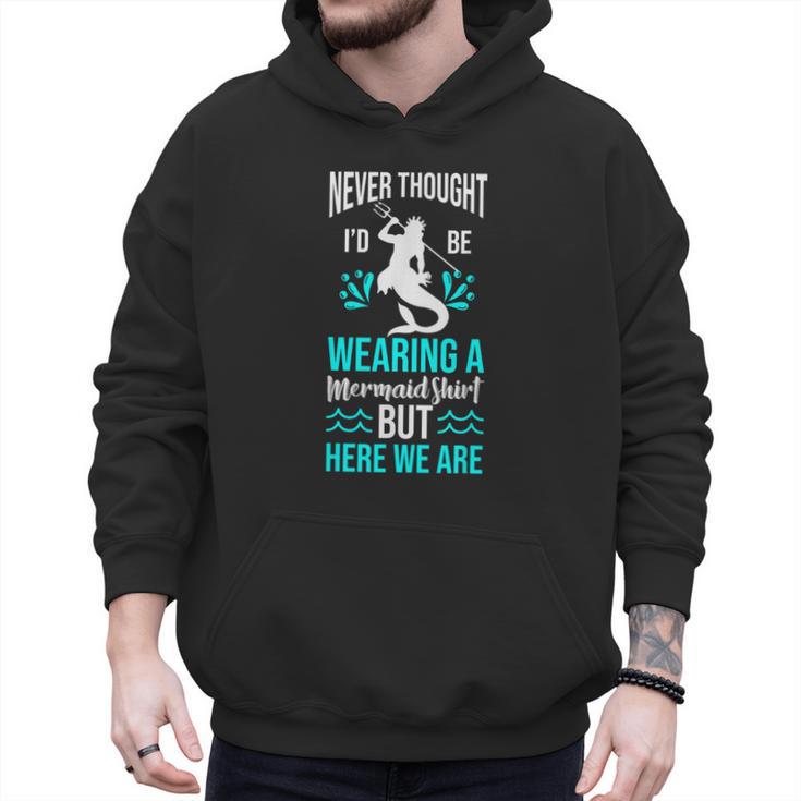 Never Thought I'd Be Wearing a Mermaid Dad Small Men Hoodie