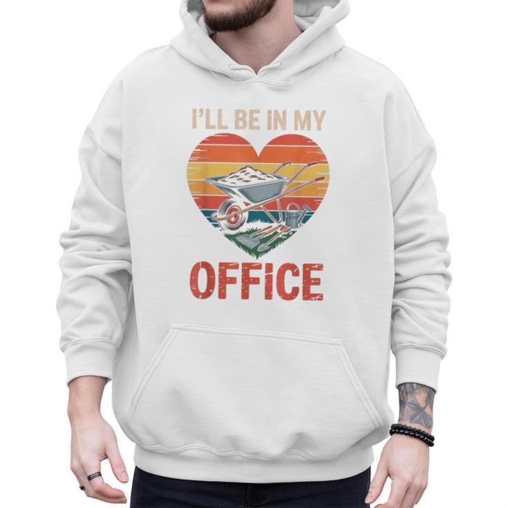 Garden I'Ll Be In My Office Father Day Plant Dad Men Hoodie