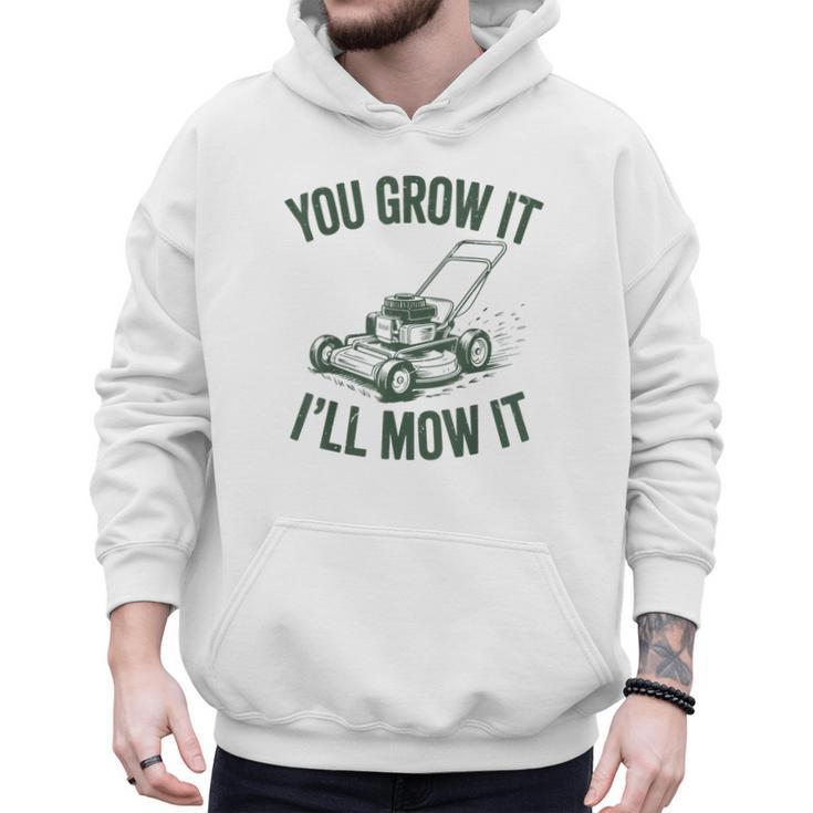 You Grow It I'Ll Mow Lawn Mower Dad Dad Gardening Men Hoodie