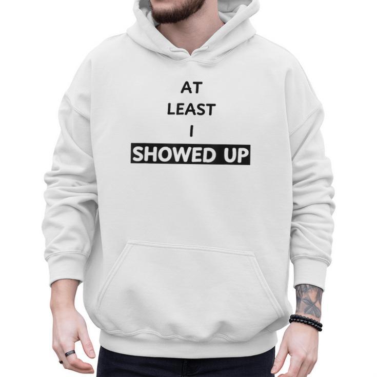 At Least I Showed Up Graphic For Dads Teens Men Hoodie