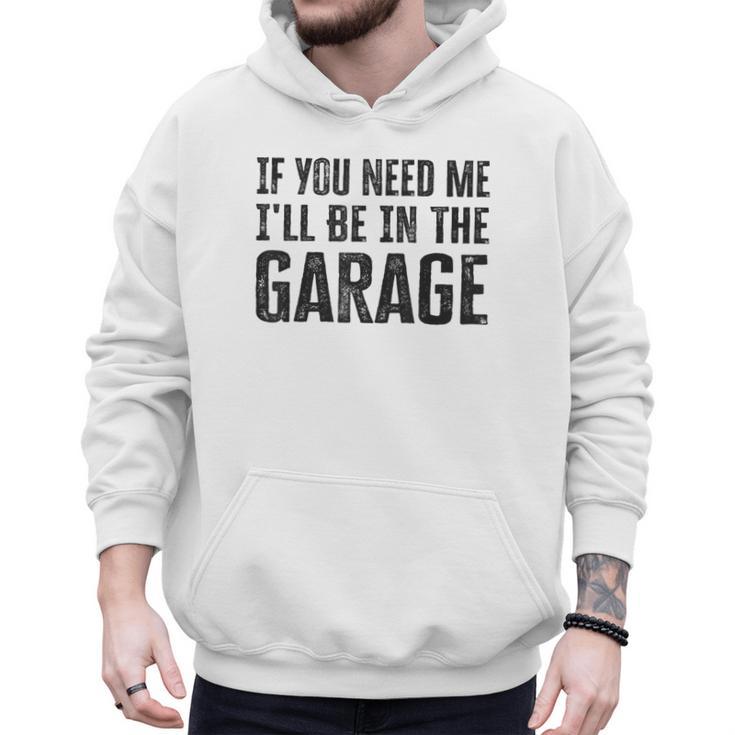 If You Need Me I'Ll Be In The Garage Dad Mechanics Men Hoodie