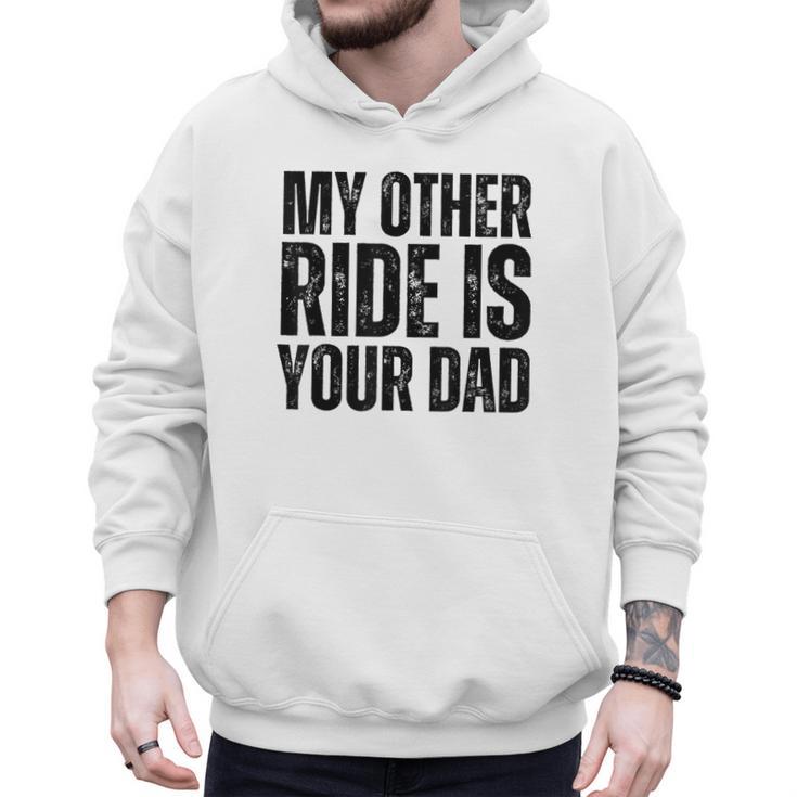 My Other Ride Is Your Dad Best Joke Dad Fathers Day Men Hoodie