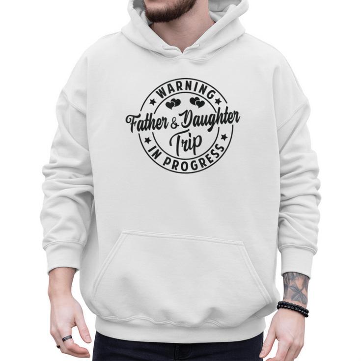 Warning Father Daughter Trip In Progress Trip With Dad Men Hoodie