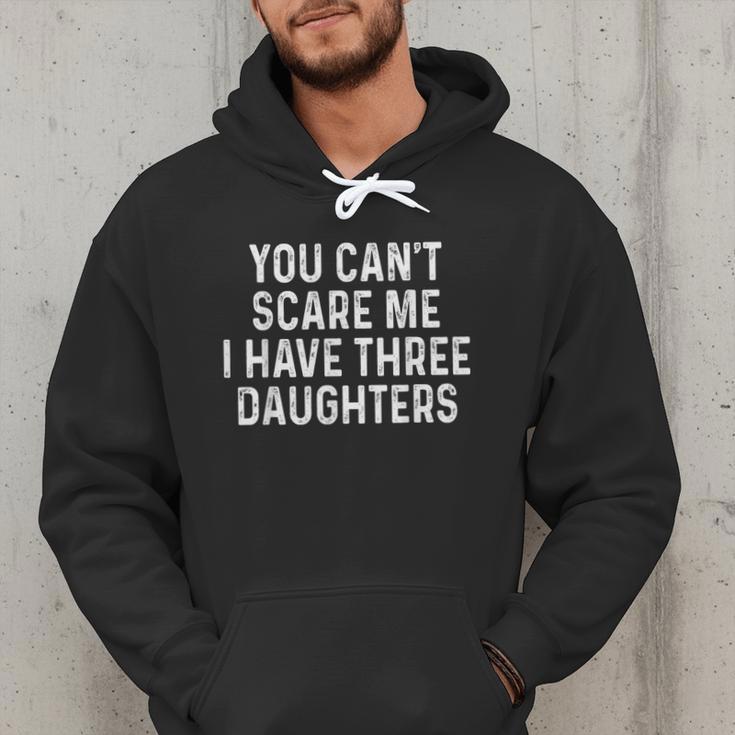 You Can't Scare Me I Have Three Daughters Girl Mom Dad Men Hoodie