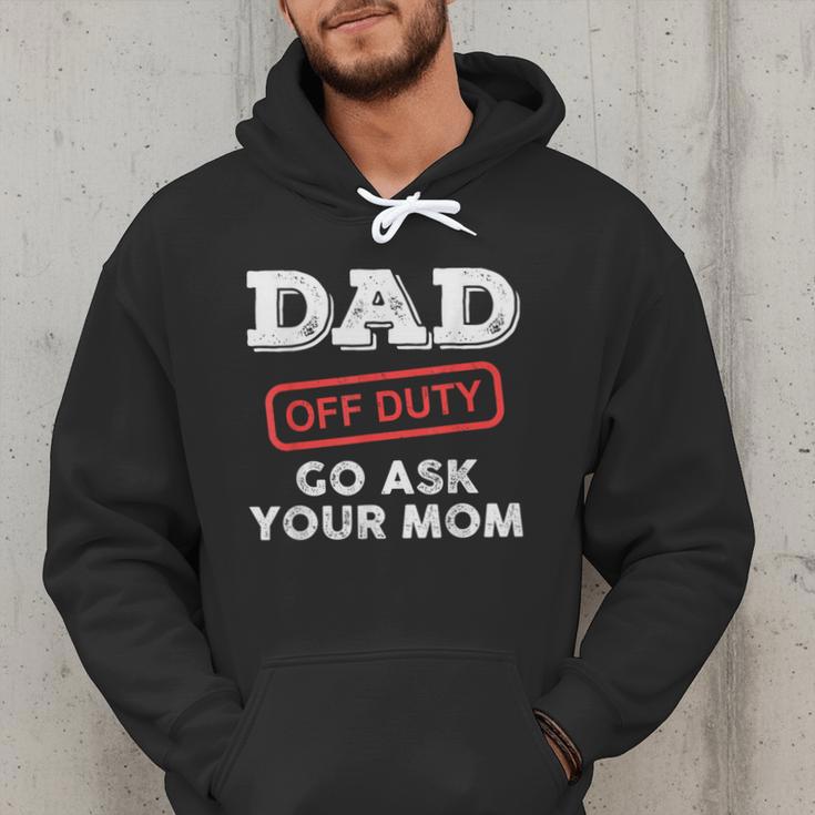 Dad Off Duty Go Ask Your Mom Dad Father Father's Day Men Hoodie