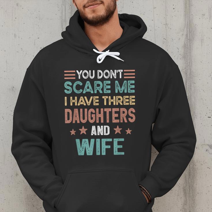 You Don't Scare Me I Have Three Daughters And Wife Dad Of 3 Men Hoodie