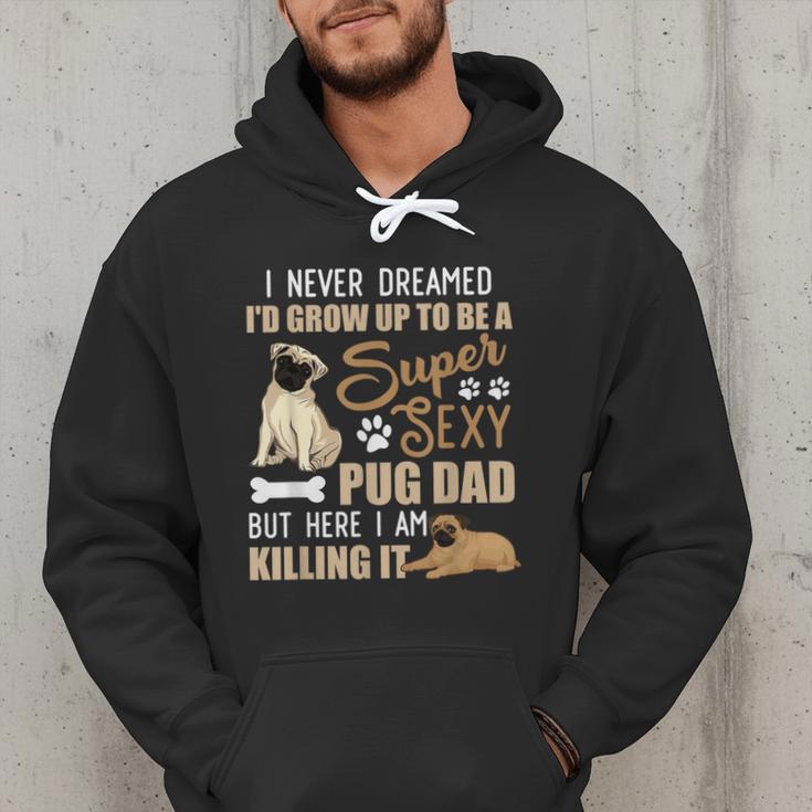 I Never Dreamed I'd Grow Up To Be A Super Sexy Pug Dad Men Hoodie