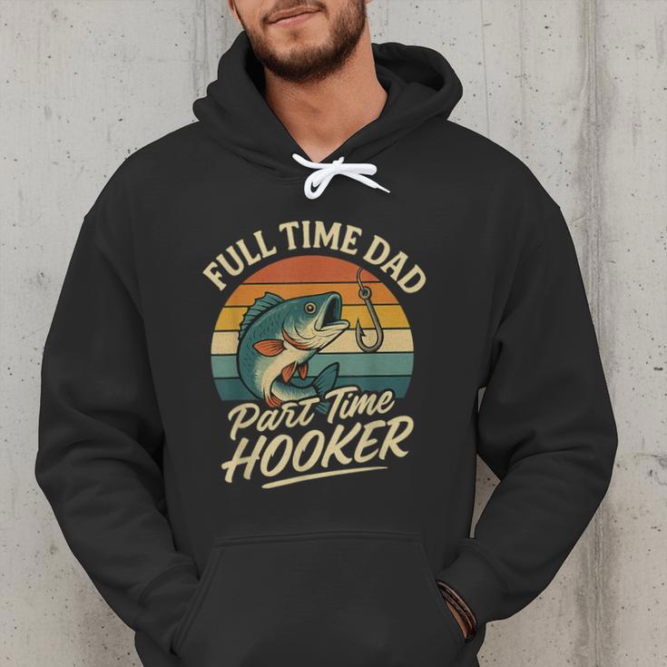 Full Time Dad Part Time Hooker Fishing Humor Fathers Day Men Hoodie Full Time Dad Part Time Hooker Fishing Humor Fathers Day Men Hoodie