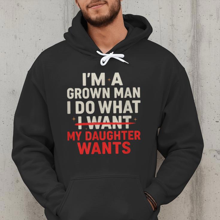 I'm a Grown Man I Do What My Daughter Wants Dad Men Hoodie