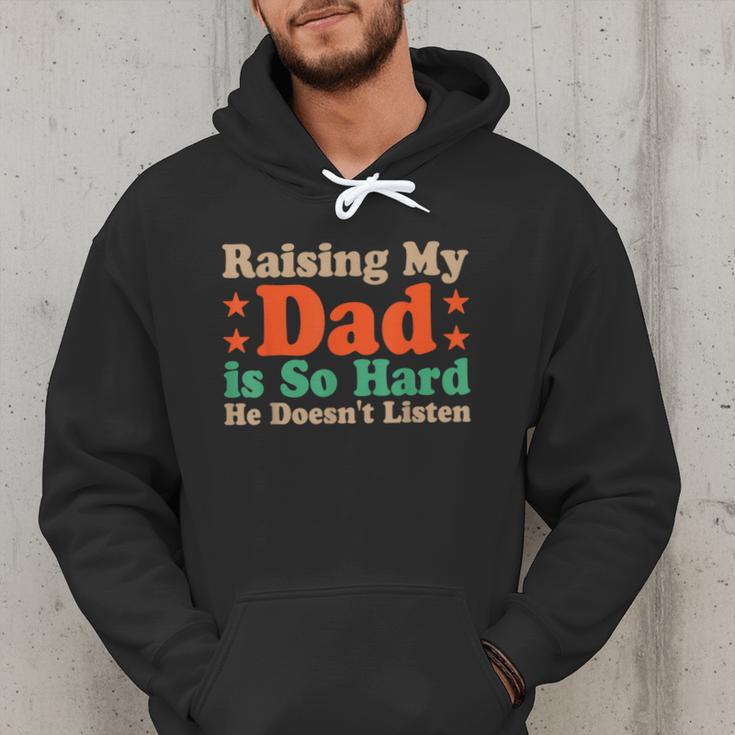 Raising My Dad Is So Hard He Doesn’t Listen Men Hoodie