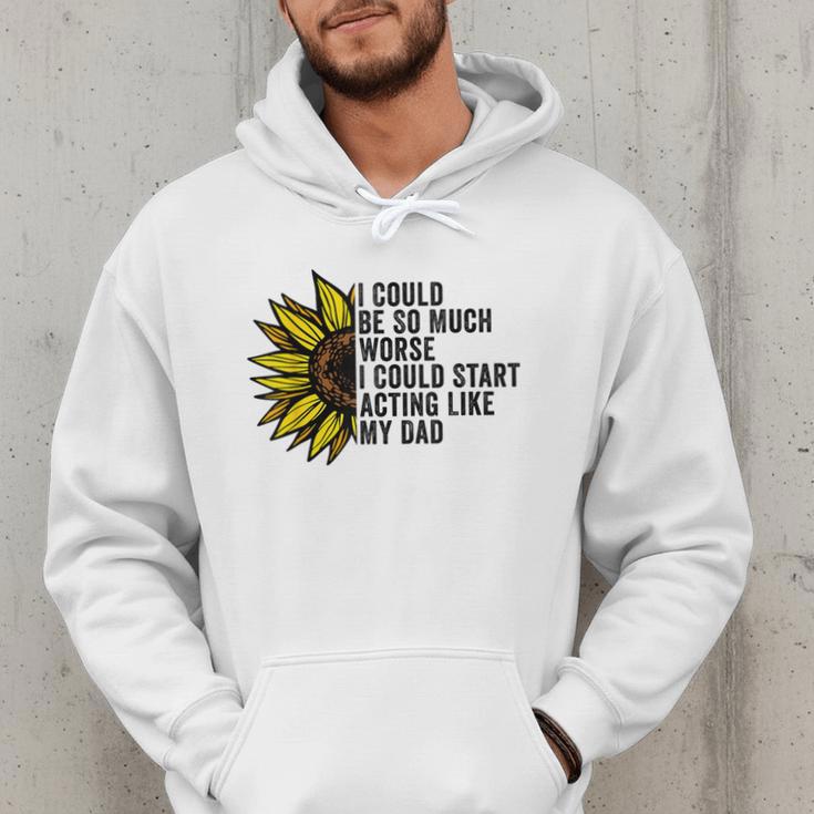 I Could Be So Much Worse I Could Start Acting Like My Dad Men Hoodie