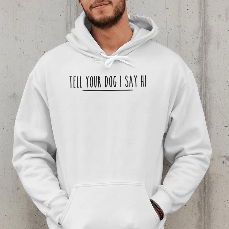 Tell Your Dog I Say Hi Tee Dog Mom Dog Dad Dog Lover Men Hoodie