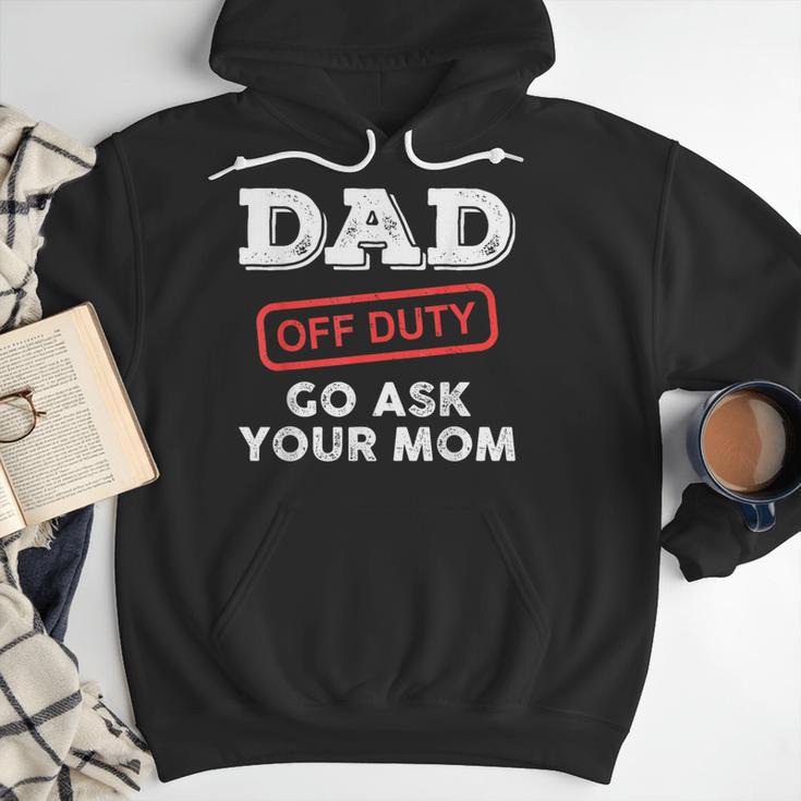 Dad Off Duty Go Ask Your Mom Dad Father Father's Day Men Hoodie