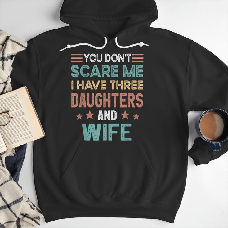 You Don't Scare Me I Have Three Daughters And Wife Dad Of 3 Men Hoodie