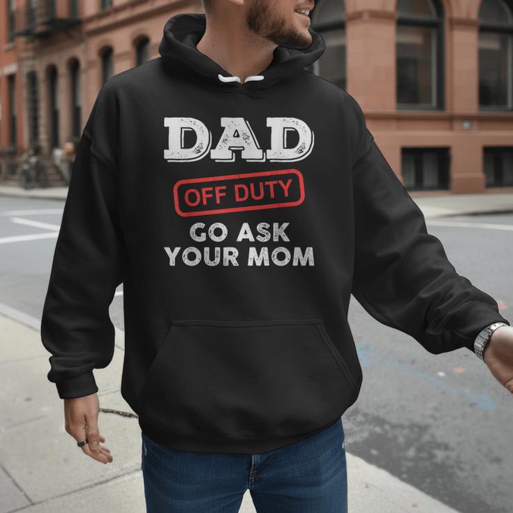 Dad Off Duty Go Ask Your Mom Dad Father Father's Day Men Hoodie