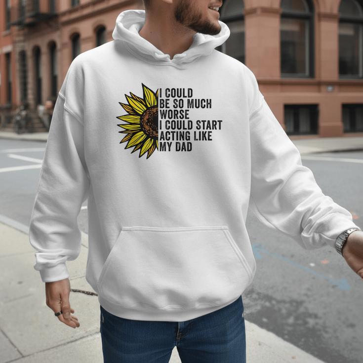 I Could Be So Much Worse I Could Start Acting Like My Dad Men Hoodie