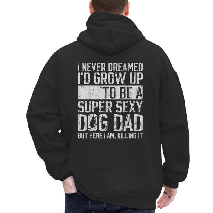 Father's Day I Never Dreamed I'd Be a Super Sexy Dog Dad Men's Hoodie Back Print
