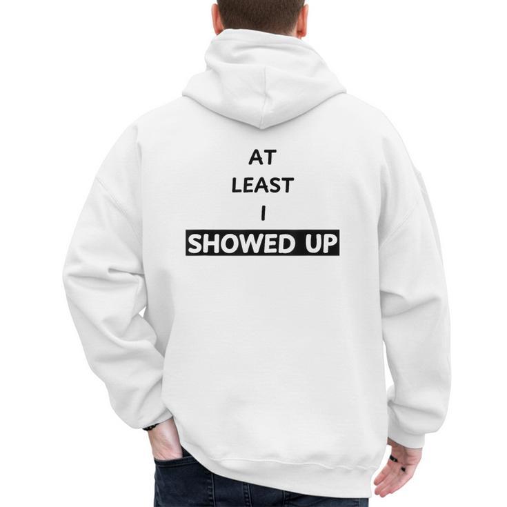 At Least I Showed Up Graphic For Dads Teens Men's Hoodie Back Print