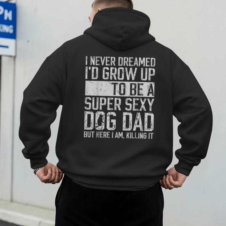 Father's Day I Never Dreamed I'd Be a Super Sexy Dog Dad Men's Hoodie Back Print