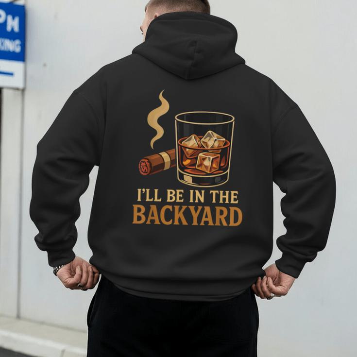 I’Ll Be In The Backyard Cigar Whiskey Dad Bourbon BBQ Summer Men's Hoodie Back Print