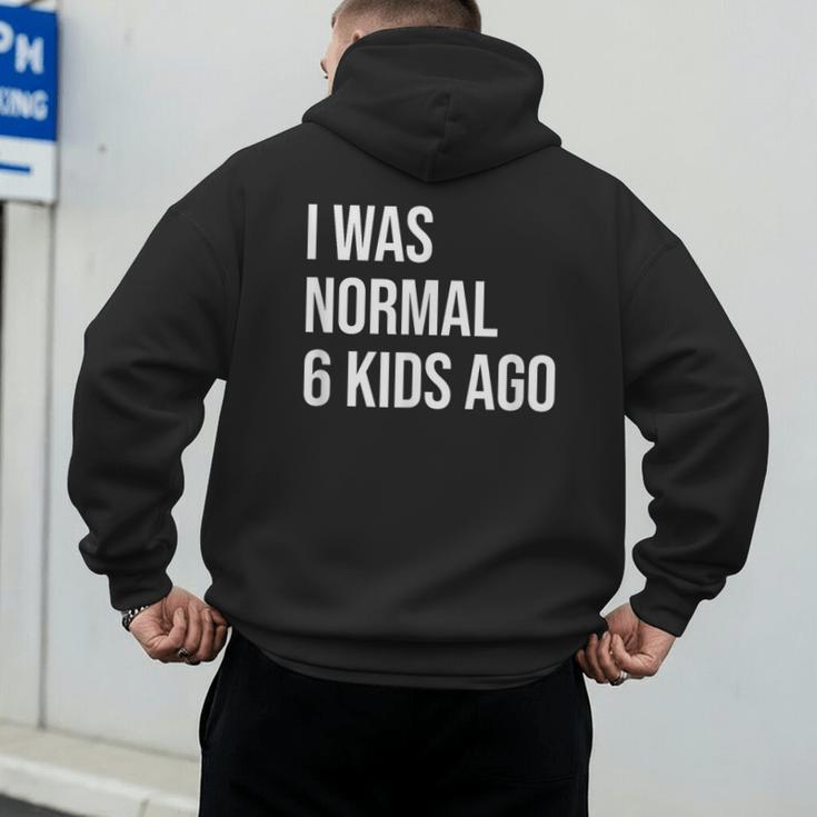 I Was Normal 6 Kids Ago Mom Of Six Dad Of 6 Children Fun Men's Hoodie Back Print I Was Normal 6 Kids Ago Mom Of Six Dad Of 6 Children Fun Men's Hoodie Back Print