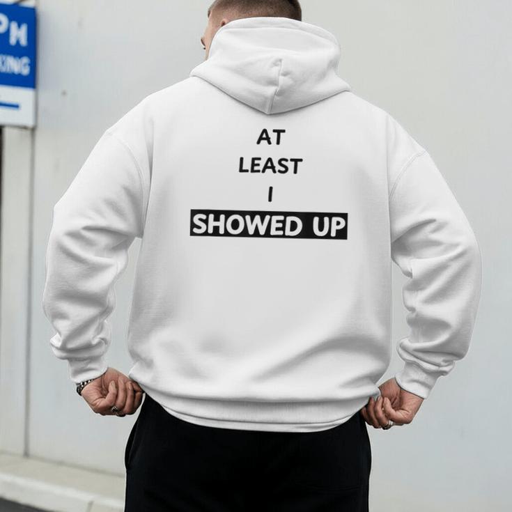 At Least I Showed Up Graphic For Dads Teens Men's Hoodie Back Print
