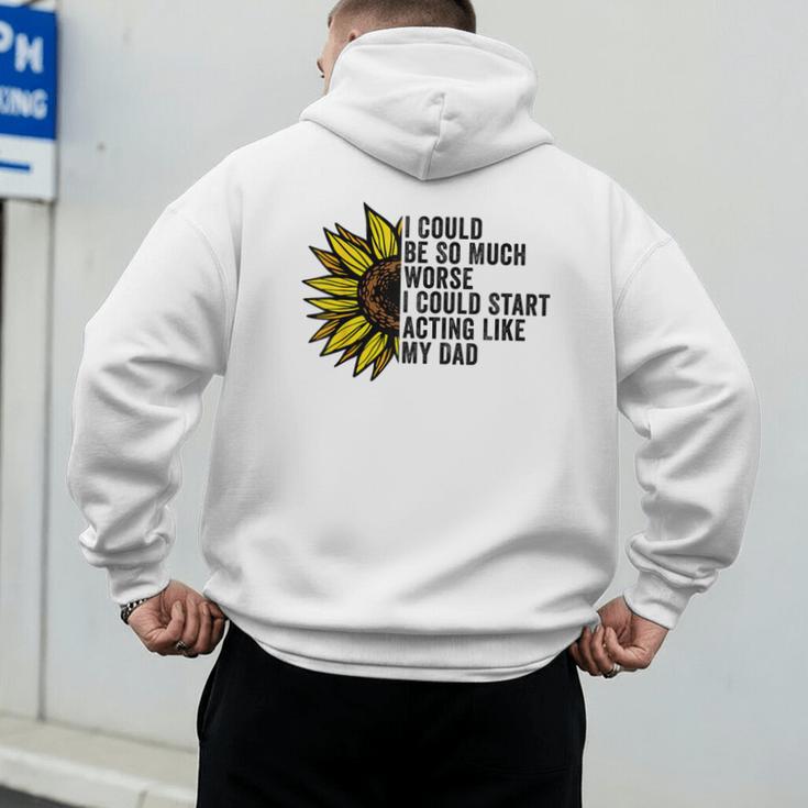 I Could Be So Much Worse I Could Start Acting Like My Dad Men's Hoodie Back Print