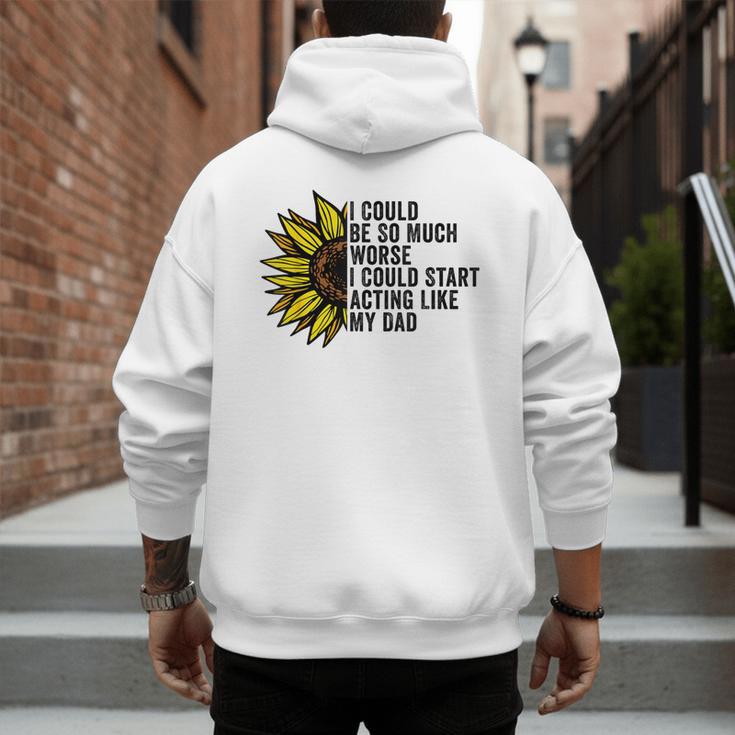 I Could Be So Much Worse I Could Start Acting Like My Dad Men's Hoodie Back Print