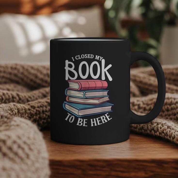 I Closed My Book To Be Here Books Lover Bookworm Graphic Print Coffee Mug
