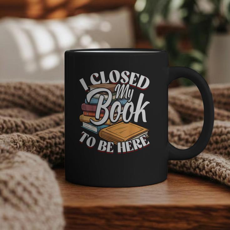 I Closed My Book To Be Here T-Shirt Book Lover Bookworm Graphic Print Coffee Mug