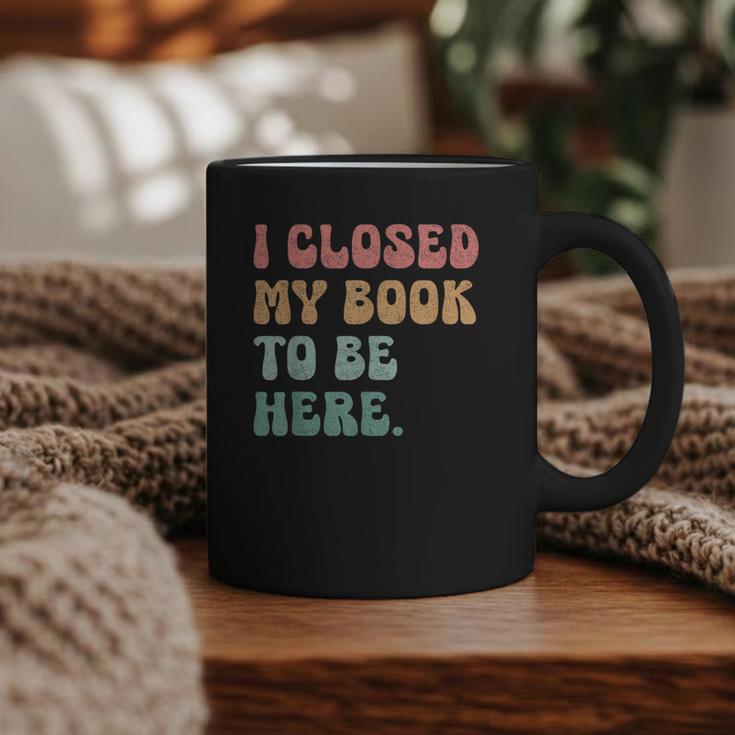 i Closed My Book To Be Here Women Men Graphic Print Coffee Mug