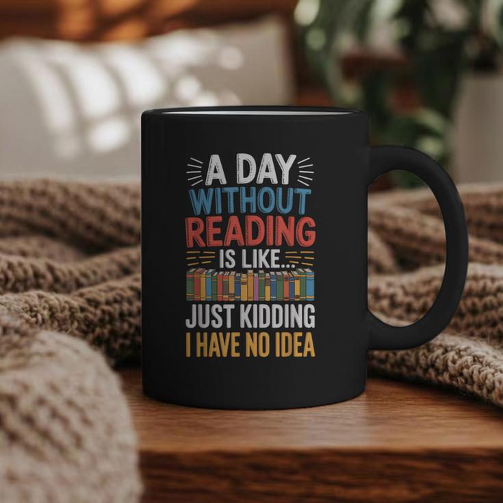 A Day Without Reading I Have No Idea Book Lovers Graphic Print Coffee Mug