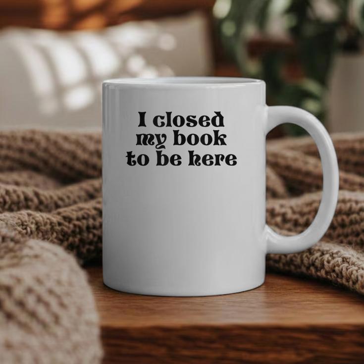 I Closed My Book To Be Here Bookish Fashion Literature Lover Graphic Print Coffee Mug