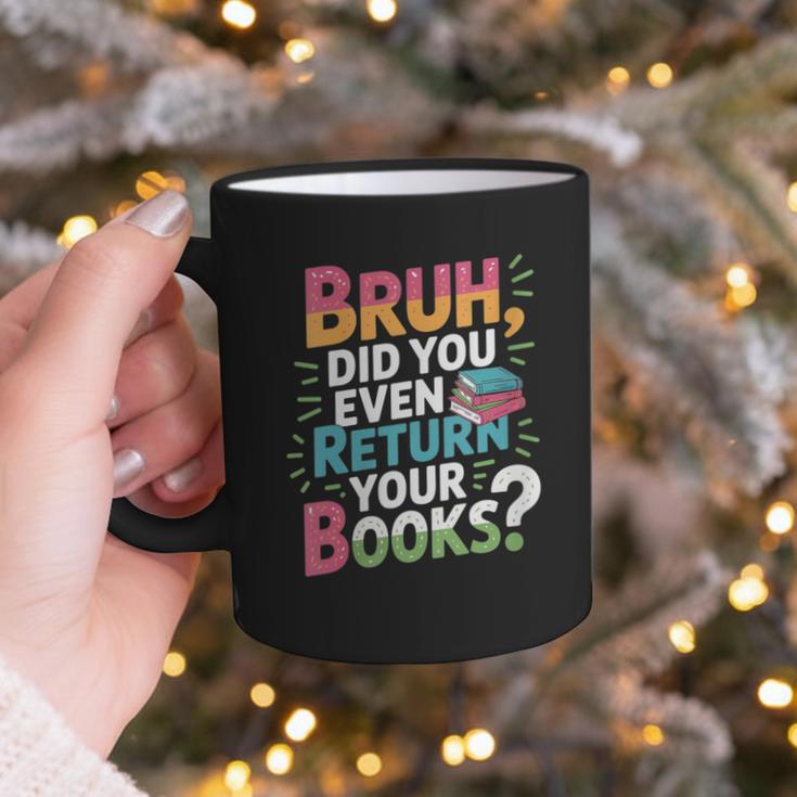 Bruh Did You Even Return Your Books Cool Graphic Print Coffee Mug