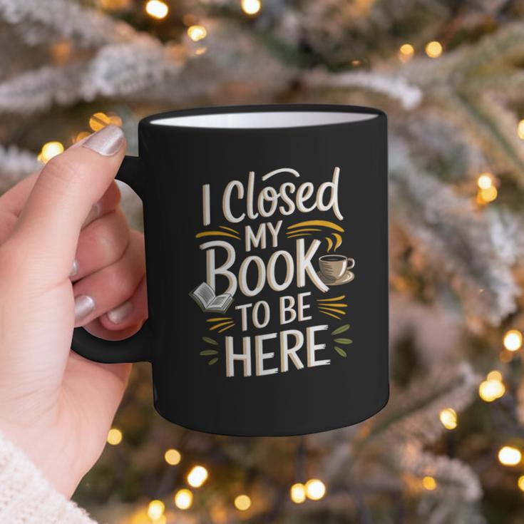 I Closed My Book To Be Here Graphic Print Coffee Mug