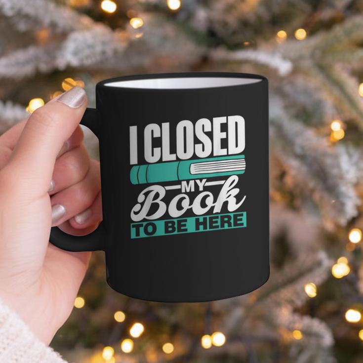 I Closed My Book To Be Here Read Readers Reader Reading Graphic Print Coffee Mug