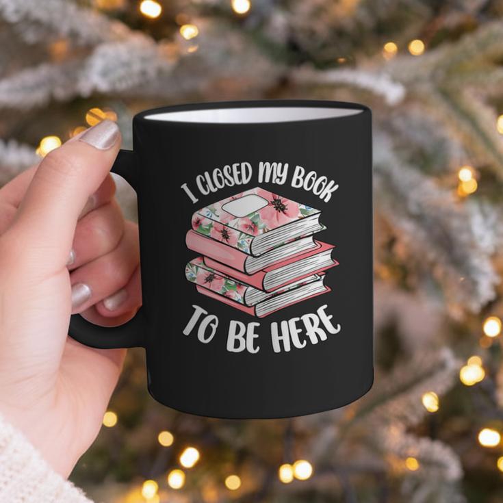 I Closed My Book To Be Here Reading Bookworm Women Girls Graphic Print Coffee Mug