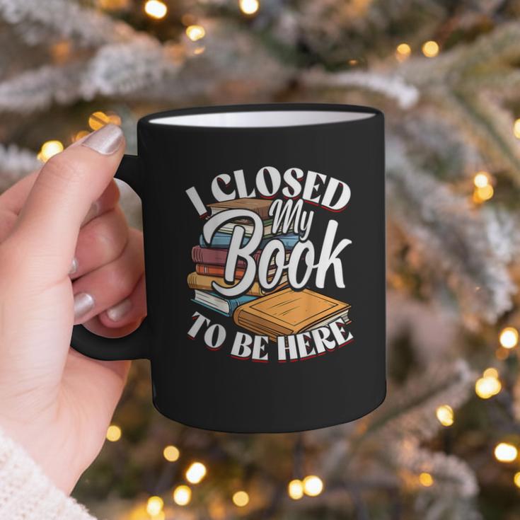 I Closed My Book To Be Here T-Shirt Book Lover Bookworm Graphic Print Coffee Mug